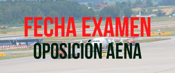 Fecha de examen y lista de admitidos AENA